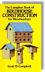 The Complete Book of Birdhouse Construction for Woodworkers by Scott D. Campbell