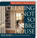 Creating the Not So Big House: Insights and Ideas for the New American Home by Sarah Susanka