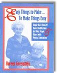 Easy Things to Make to Make Things Easy : Simple Do-It-Yourself Home Modifications for Older People and Others With Physical Limitations by Doreen Brenner Greenstein, Suzanne Bloom