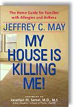 My House Is Killing Me! The Home Guide for Families With Allergies and Asthma by Jeffrey C. May, Jonathan M. Samet (Foreword)