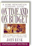 On Time and on Budget: A Home Renovation Survival Guide - by John Rusk