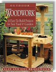Outdoor Woodwork: 16 Easy-To-Build Projects for Your Yard & Garden by Alan and Gill Bridgewater