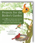 Projects for the Birder's Garden: Over 100 Easy Things That You can Make to Turn Your Yard and Garden into a Bird-Friendly Haven