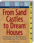 From Sand Castles to Dream Houses: A Planner for Building or Remodeling Your Home